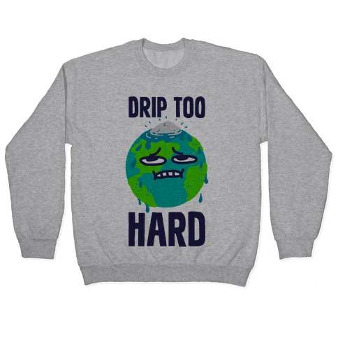 Drip Too Hard Pullover