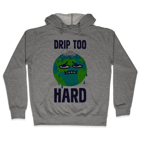 Drip Too Hard Hooded Sweatshirt