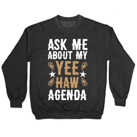 Ask Me About My Yee Haw Agenda Pullover