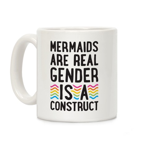 Mermaids Are Real Gender Is A Construct Coffee Mug
