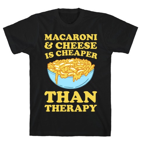 Macaroni & Cheese Is Cheaper Than Therapy T-Shirt