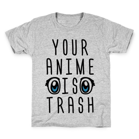 Your Anime Is Trash Kids T-Shirt