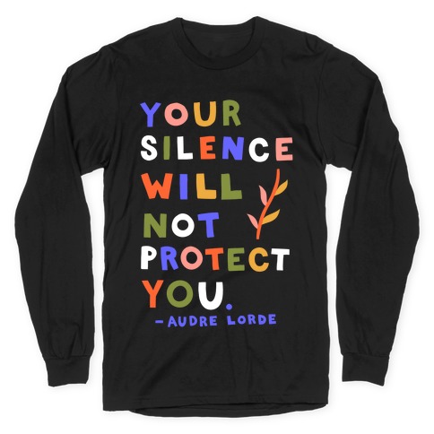Your Silence Will Not Protect You - Audre Lorde Quote Long Sleeve T-Shirt