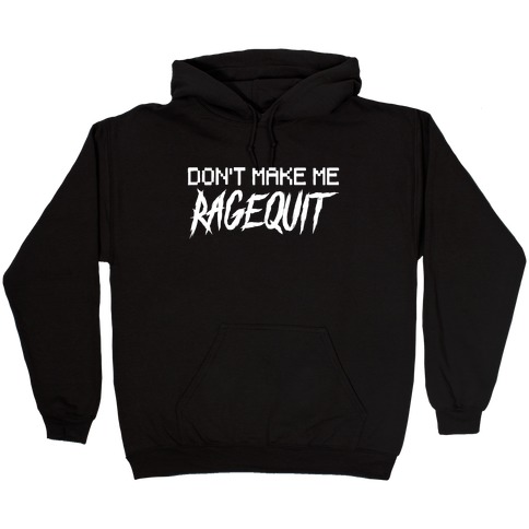 Don't Make Me Ragequit Hooded Sweatshirt