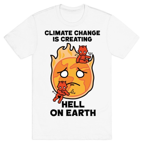Climate Change Is Creating Hell On Earth T-Shirt