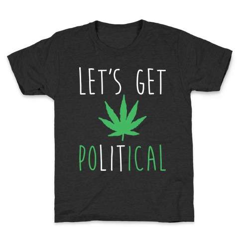 Let's Get PoLITical Weed Kids T-Shirt