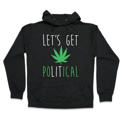 Let's Get PoLITical Weed Hooded Sweatshirt