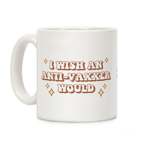 I Wish An Anti-Vaxxer Would Coffee Mug