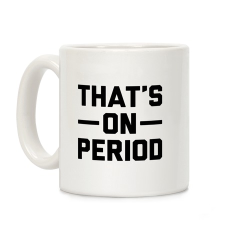 That's On Period Coffee Mug