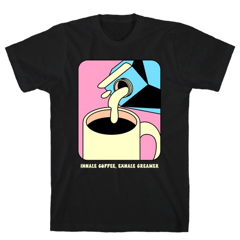 Inhale Coffee, Exhale Creamer T-Shirt