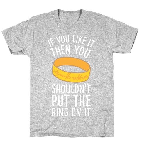 You Shouldn't Put The Ring On It T-Shirt