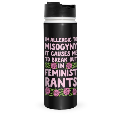 Misogyny Causes Me To Break Out In Feminist Rants Travel Mug