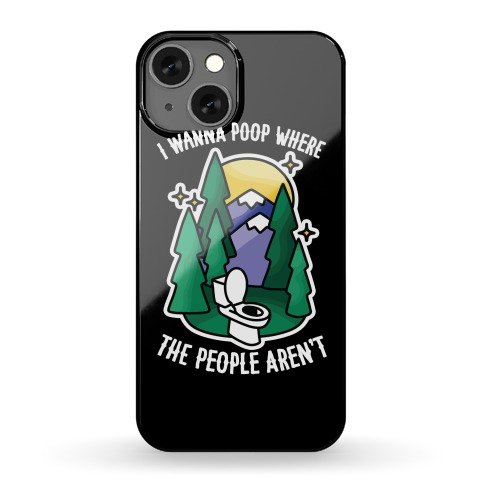 I Wanna Poop Where The People Aren't Phone Case