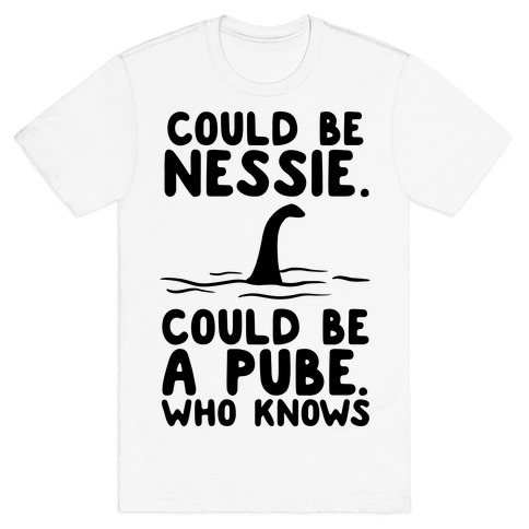Could Be Nessie. Could Be A Pube. T-Shirt
