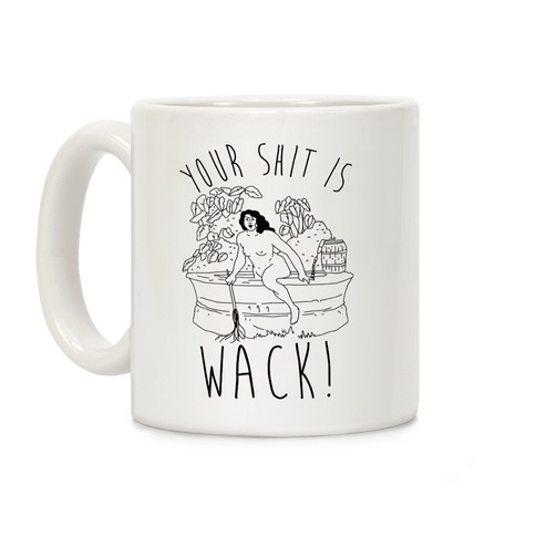Your Shit Is Wack Truth Coming Out of Her Well Coffee Mug