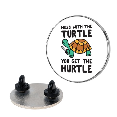 Mess With The Turtle You Get The Hurtle Pin
