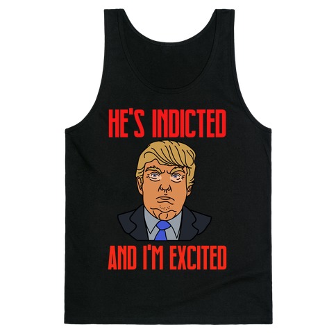 He's Indicted And I'm Excited Tank Top