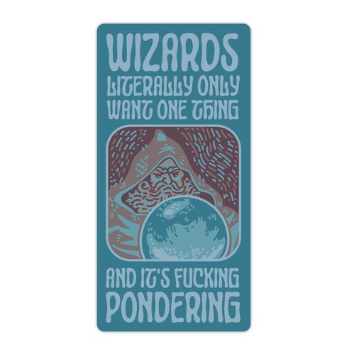 Wizards LITERALLY only want ONE THING and It's F***ING PONDERING Die Cut Sticker