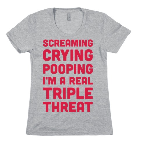 Screaming Crying Pooping I'm a Real Triple Threat Womens T-Shirt