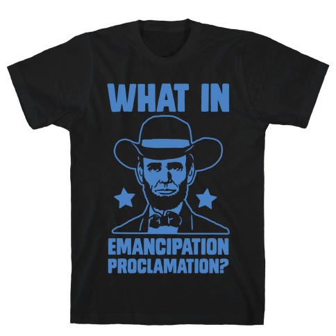 What in Emancipation Proclamation? Blue T-Shirt