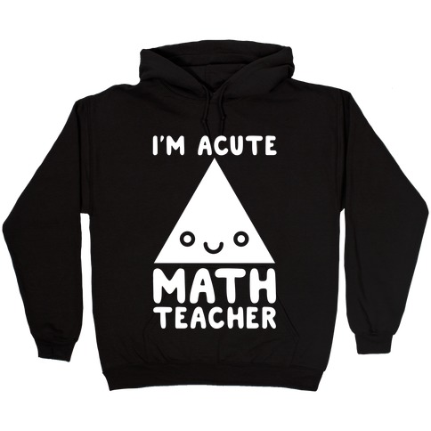 I'm ACUTE Math Teacher Hooded Sweatshirt
