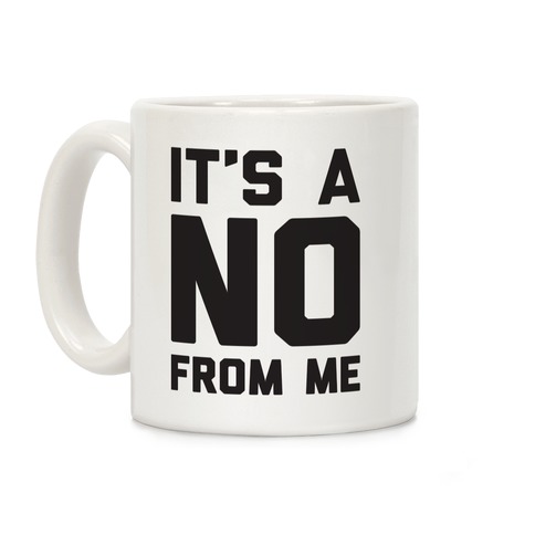 It's A No From Me Coffee Mug