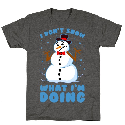 I Don't Snow What I'm Doing T-Shirt