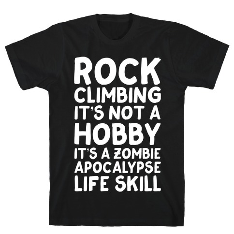 Rock Climbing: It's Not A Hobby It's A Zombie Apocalypse Life Skill T-Shirt