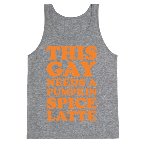 This Gay Needs A Pumpkin Spice Latte Tank Top
