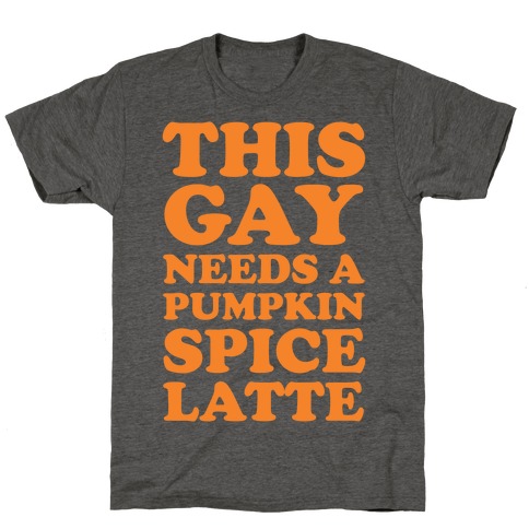 This Gay Needs A Pumpkin Spice Latte T-Shirt