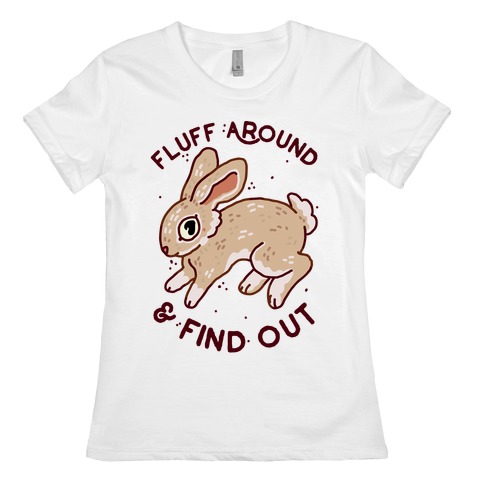 Fluff Around And Find Out Womens T-Shirt