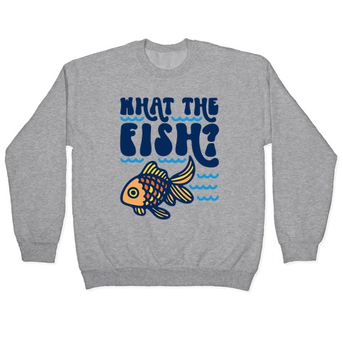 What The Fish Parody Pullover