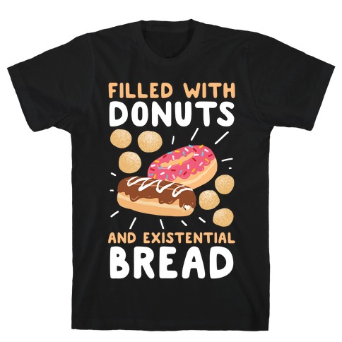 Filled with Donuts and Existential Bread T-Shirt
