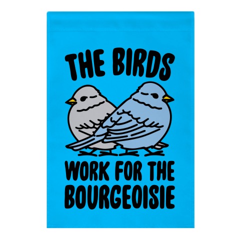 The Birds Work For The Bourgeoisie Garden Flag