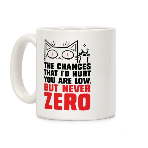 The Chances I'd Hurt You Are Low, But Never Zero Coffee Mug