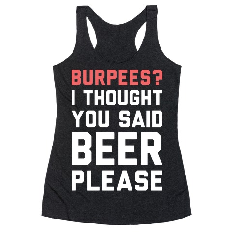 Burpees? I Thought You Said Beer Please (White) Racerback Tank Tops ...