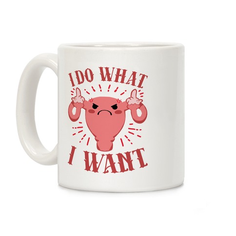 I Do What I Want Uterus Coffee Mug