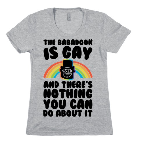 The Babadook Is Gay and There's Nothing You Can Do About It Womens T-Shirt