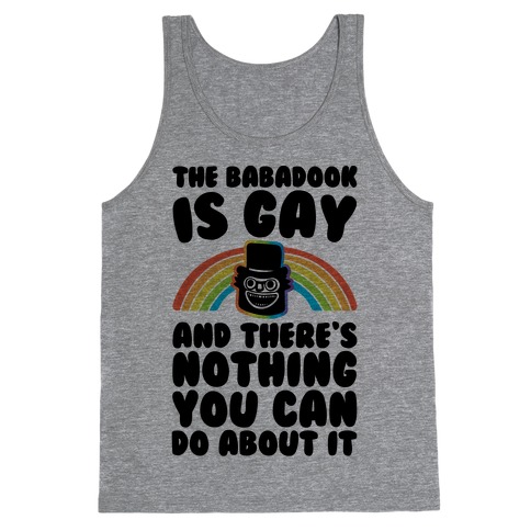 The Babadook Is Gay and There's Nothing You Can Do About It Tank Top