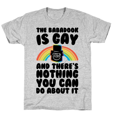 The Babadook Is Gay and There's Nothing You Can Do About It T-Shirt