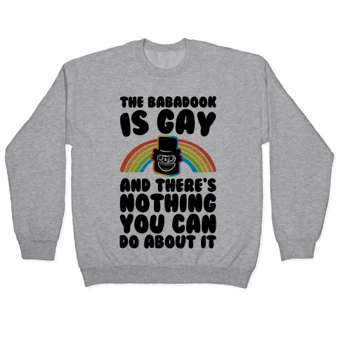 The Babadook Is Gay and There's Nothing You Can Do About It Pullover