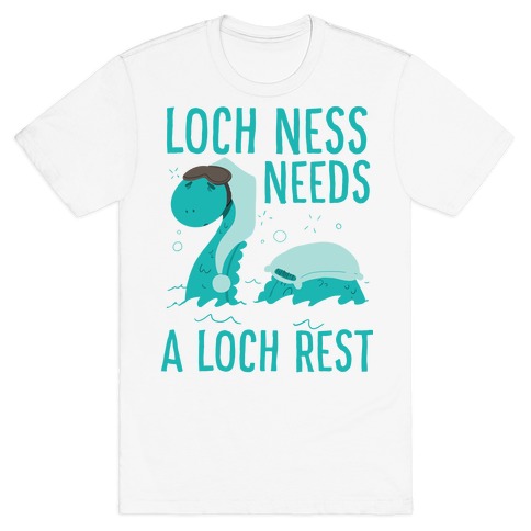 Loch Ness Needs A Loch Rest T-Shirt