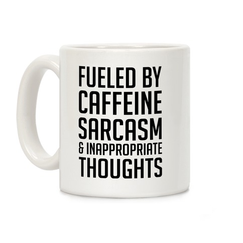 Fueled By Caffeine, Sarcasm & Inappropriate Thoughts Coffee Mug