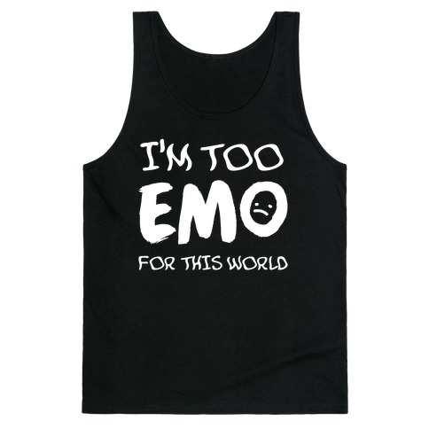 I'm Too Emo For This World Tank Top