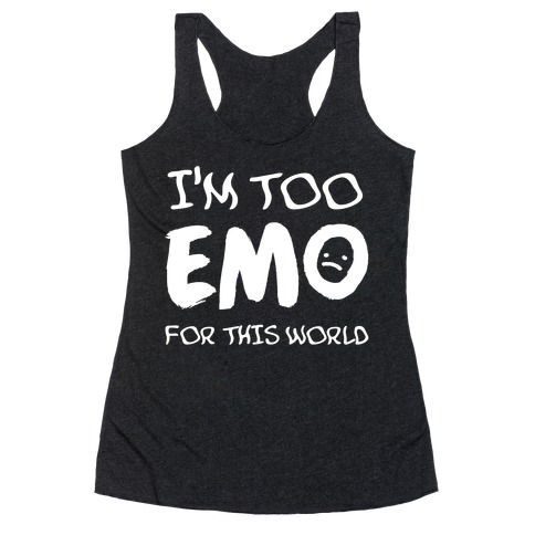 I'm Too Emo For This World Racerback Tank Top