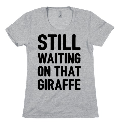 Still Waiting On That Giraffe Womens T-Shirt