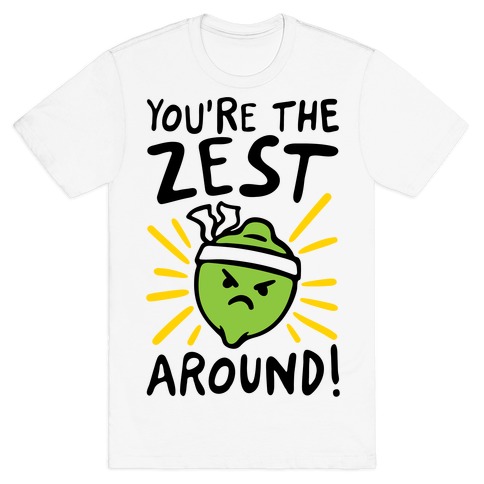You're the Zest Around Parody T-Shirt