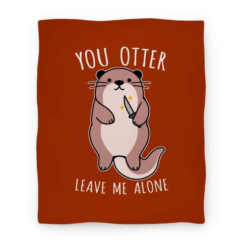 You Otter Leave Me Alone Blanket