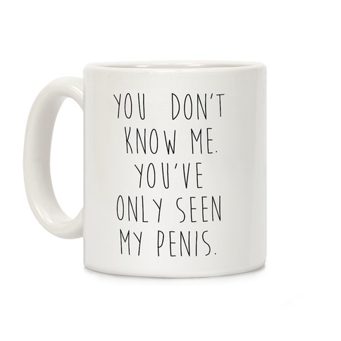 You've Only Seen My Penis Coffee Mug