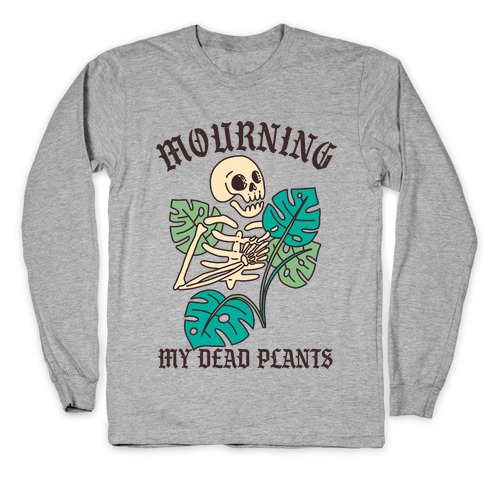 Mourning My Dead Plants  Long Sleeve T-Shirt